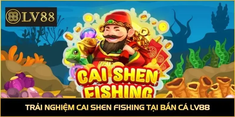 Trải nghiệm Cai Shen Fishing tại bắn cá LV88