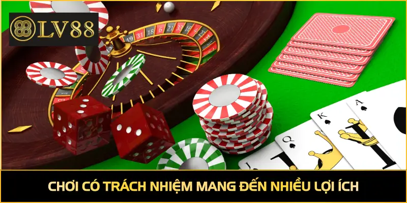 Chơi có trách nhiệm mang đến nhiều lợi ích cho người chơi