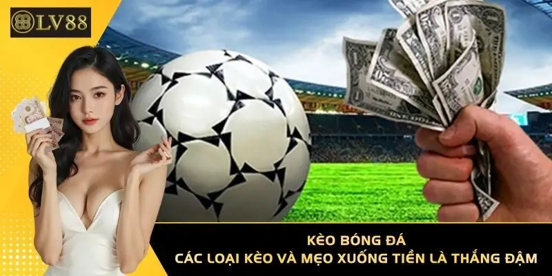 Kèo Bóng Đá - Các Loại Kèo Và Mẹo Xuống Tiền Là Thắng Đậm