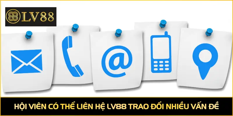 Hội viên có thể liên hệ LV88 trao đổi nhiều vấn đề