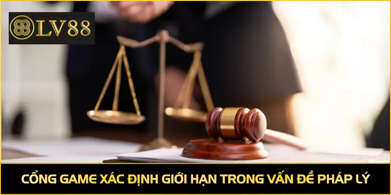 Cổng game xác định giới hạn trong vấn đề pháp lý