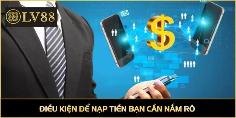 Điều kiện để nạp tiền bạn cần nắm rõ 