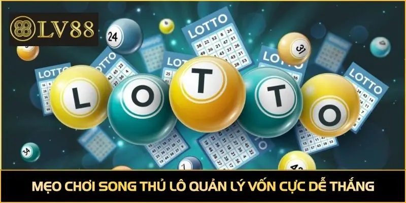 Mẹo chơi song thủ lô quản lý vốn cực dễ thắng cho tân thủ