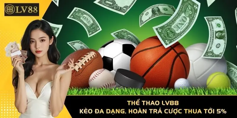 Thể Thao LV88 | Kèo Đa Dạng, Hoàn Trả Cược Thua Tới 5%